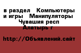  в раздел : Компьютеры и игры » Манипуляторы . Чувашия респ.,Алатырь г.